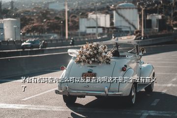 茅臺有機碼查詢怎么可以反復(fù)查詢啊這不是完全沒有意義了