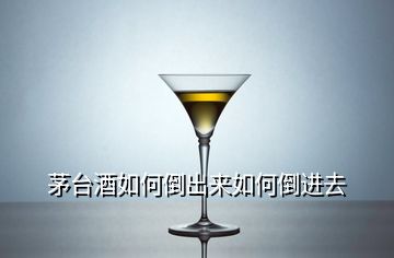 茅臺酒如何倒出來如何倒進(jìn)去