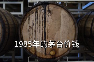 1985年的茅臺(tái)價(jià)錢