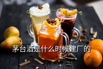 茅臺酒是什么時候建廠的