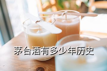 茅臺酒有多少年歷史