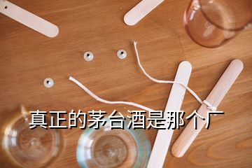 真正的茅臺(tái)酒是那個(gè)廠(chǎng)