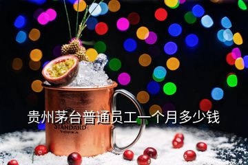 貴州茅臺普通員工一個月多少錢