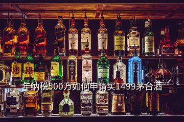 年納稅500萬如何申請(qǐng)買1499茅臺(tái)酒