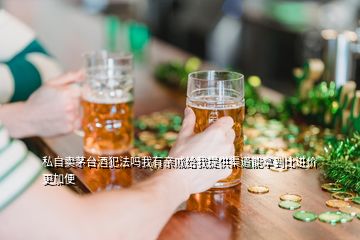 私自賣茅臺酒犯法嗎我有親戚給我提供渠道能拿到比進(jìn)價更加便