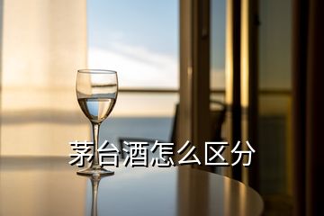 茅臺(tái)酒怎么區(qū)分