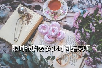 限時(shí)搶購(gòu)要多少時(shí)間結(jié)束啊