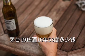 茅臺1919酒10年53度多少錢