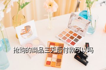 搶購(gòu)的商品三天后付款可以嗎