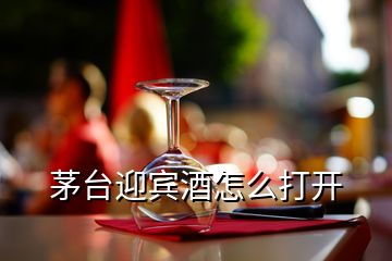 茅臺(tái)迎賓酒怎么打開(kāi)