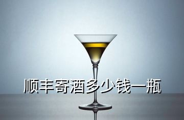 順豐寄酒多少錢一瓶