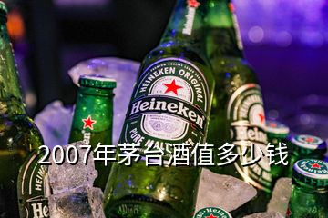 2007年茅臺酒值多少錢