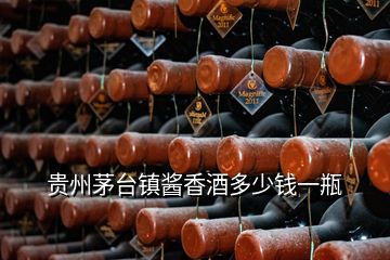 貴州茅臺鎮(zhèn)醬香酒多少錢一瓶