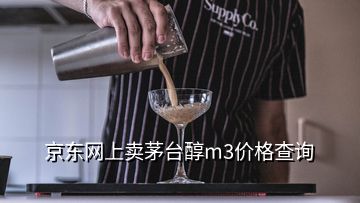 京東網(wǎng)上賣茅臺醇m3價格查詢