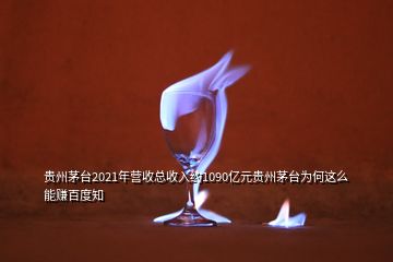 貴州茅臺(tái)2021年?duì)I收總收入約1090億元貴州茅臺(tái)為何這么能賺百度知