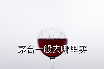 茅臺一般去哪里買