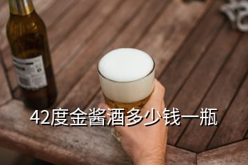 42度金醬酒多少錢(qián)一瓶