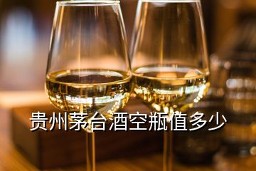 貴州茅臺酒空瓶值多少