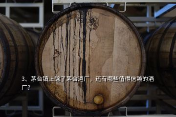 3、茅臺(tái)鎮(zhèn)上除了茅臺(tái)酒廠，還有哪些值得信賴的酒廠？