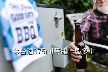 茅臺(tái)酒375ml帶瓶一般多重