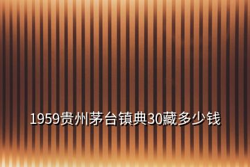 1959貴州茅臺(tái)鎮(zhèn)典30藏多少錢