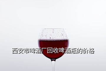 西安市啤酒廠回收啤酒瓶的價(jià)格