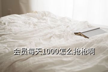 會(huì)員每天1000怎么搶槍啊