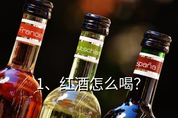 1、紅酒怎么喝？