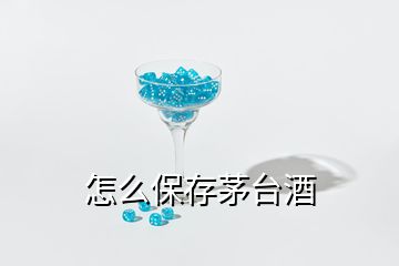 怎么保存茅臺酒