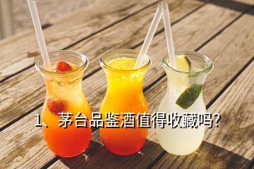 1、茅臺(tái)品鑒酒值得收藏嗎？