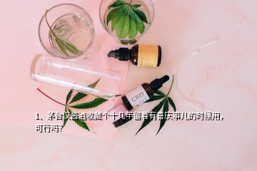 1、茅臺(tái)漢醬酒收藏個(gè)十幾年留著有喜慶事兒的時(shí)候用，可行嗎？