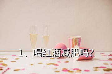 1、喝紅酒減肥嗎？