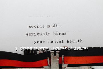 3、葡萄酒開瓶后喝不完，還能保存多久？如何保存？