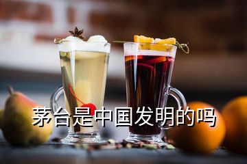 茅臺(tái)是中國(guó)發(fā)明的嗎