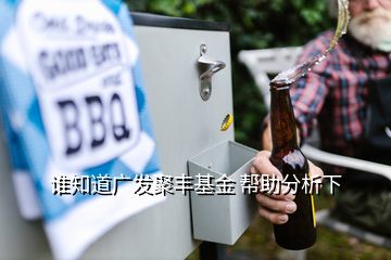 誰知道廣發(fā)聚豐基金 幫助分析下