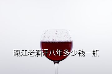 甌江老酒汗八年多少錢一瓶