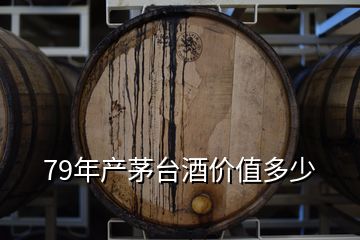 79年產(chǎn)茅臺(tái)酒價(jià)值多少