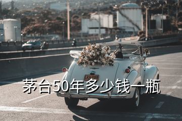 茅臺(tái)50年多少錢一瓶