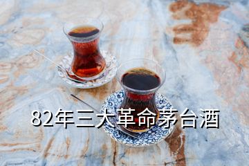 82年三大革命茅臺(tái)酒