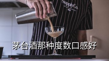 茅臺酒那種度數(shù)口感好