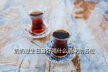 奶奶過生日最好喝什么酒求助各位