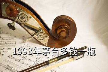 1993年茅臺多錢一瓶