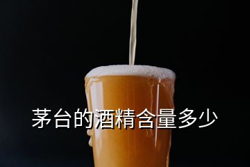 茅臺的酒精含量多少