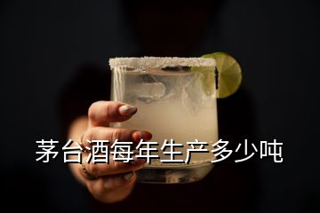 茅臺(tái)酒每年生產(chǎn)多少噸