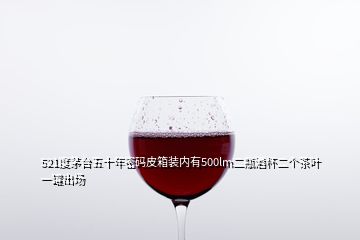 521度茅臺五十年密碼皮箱裝內(nèi)有500lm二瓶酒杯二個茶葉一罐出場