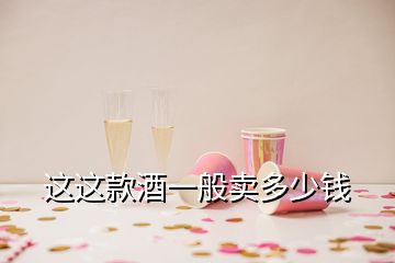 這這款酒一般賣多少錢