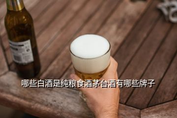 哪些白酒是純糧食酒茅臺(tái)酒有哪些牌子