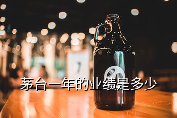 茅臺(tái)一年的業(yè)績是多少