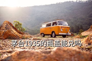 茅臺1935的瓶蓋能兌嗎