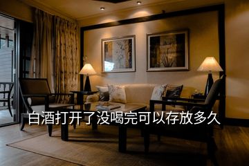 白酒打開了沒喝完可以存放多久